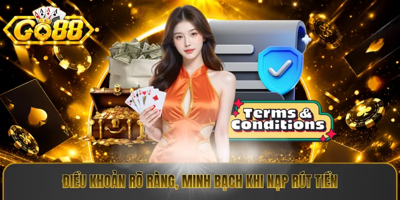 Điều khoản rõ ràng, minh bạch khi nạp rút tiền