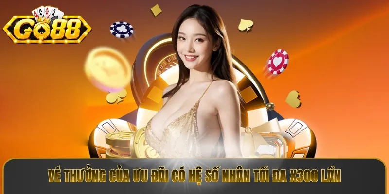 Vé thưởng của ưu đãi có hệ số nhân tối đa x300 lần