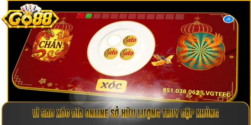 Vì sao xóc đĩa online sở hữu lượng truy cập khủng